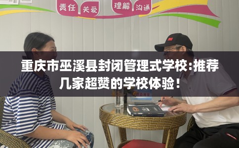 重庆市巫溪县封闭管理式学校:推荐几家超赞的学校体验！