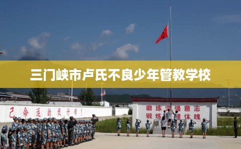 三门峡市卢氏不良少年管教学校
