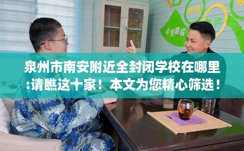 泉州市南安附近全封闭学校在哪里:请瞧这十家！本文为您精心筛选！
