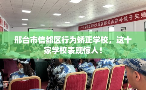 邢台市信都区行为矫正学校，这十家学校表现惊人！