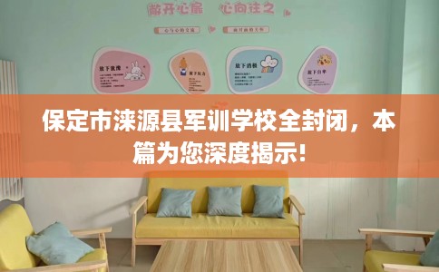 保定市涞源县军训学校全封闭,本篇为您深度揭示! 保定市涞源县军训学校全封闭,本篇为您深度揭示!