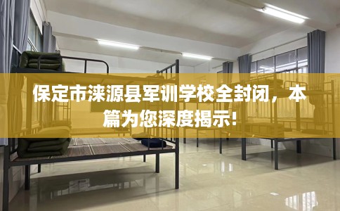 保定市涞源县军训学校全封闭，本篇为您深度揭示!