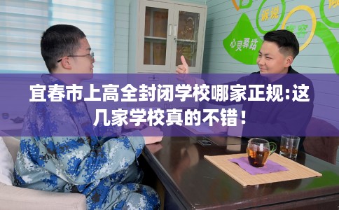 宜春市上高全封闭学校哪家正规:这几家学校真的不错! 宜春市上高全封闭学校哪家正规:这几家学校真的不错!
