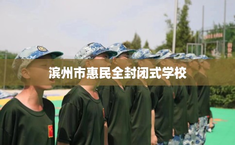 滨州市惠民全封闭式学校