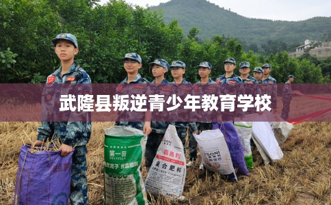 武隆县叛逆青少年教育学校