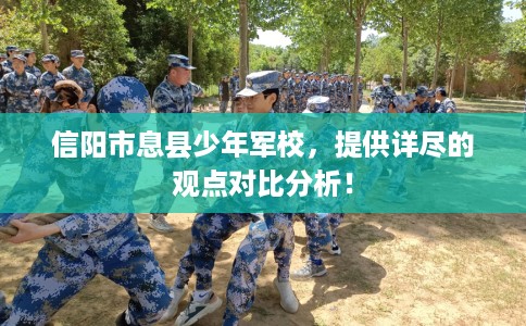 信阳市息县少年军校，提供详尽的观点对比分析！