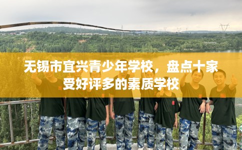 无锡市宜兴青少年学校，盘点十家受好评多的素质学校