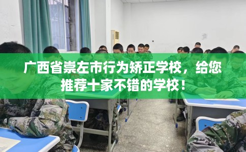 广西省崇左市行为矫正学校，给您推荐十家不错的学校！