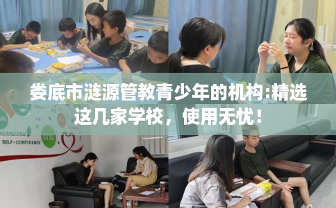 娄底市涟源管教青少年的机构:精选这几家学校，使用无忧！