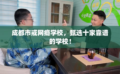 成都市戒网瘾学校,甄选十家靠谱的学校! 成都市戒网瘾学校,甄选十家靠谱的学校!