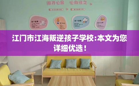 江门市江海叛逆孩子学校:本文为您详细优选! 江门市江海叛逆孩子学校:本文为您详细优选!