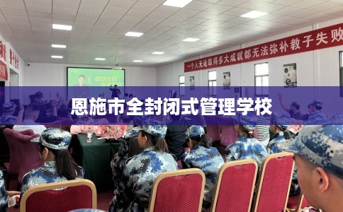 恩施市全封闭式管理学校