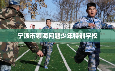 宁波市镇海问题少年特训学校