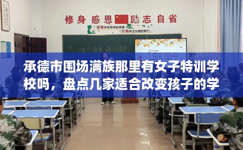 承德市围场满族那里有女子特训学校吗，盘点几家适合改变孩子的学校！