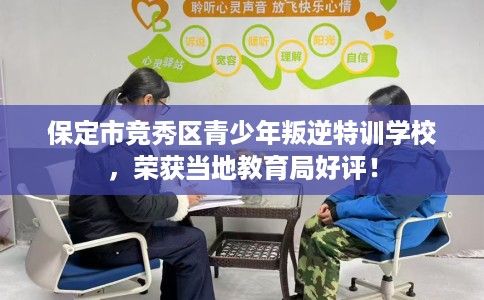 保定市竞秀区青少年叛逆特训学校，荣获当地教育局好评！