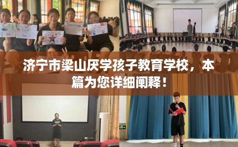济宁市梁山厌学孩子教育学校,本篇为您详细阐释! 济宁市梁山厌学孩子教育学校,本篇为您详细阐释!