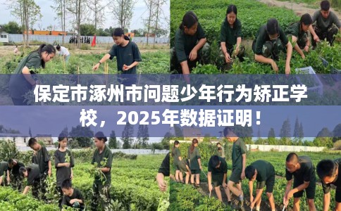 保定市涿州市问题少年行为矫正学校，2025年数据证明！