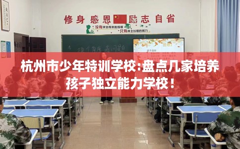 杭州市少年特训学校:盘点几家培养孩子独立能力学校！
