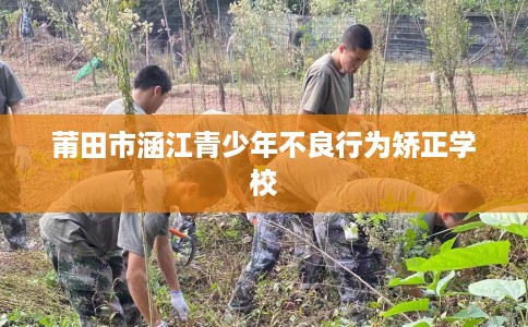 莆田市涵江青少年不良行为矫正学校 莆田市涵江青少年不良行为矫正学校