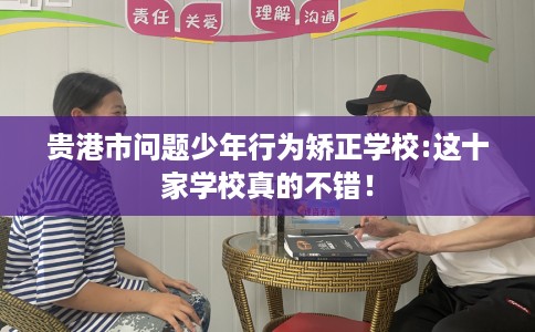 贵港市问题少年行为矫正学校:这十家学校真的不错! 贵港市问题少年行为矫正学校:这十家学校真的不错!