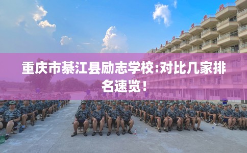 重庆市綦江县励志学校:对比几家排名速览！
