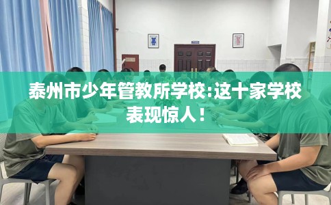 泰州市少年管教所学校:这十家学校表现惊人！