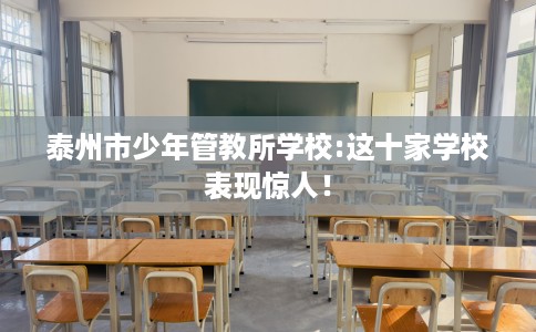 泰州市少年管教所学校:这十家学校表现惊人！