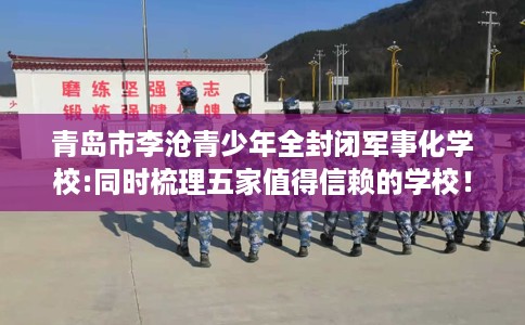 青岛市李沧青少年全封闭军事化学校:同时梳理五家值得信赖的学校! 青岛市李沧青少年全封闭军事化学校:同时梳理五家值得信赖的学校!