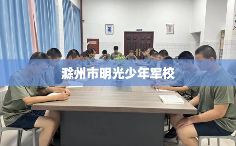 滁州市明光少年军校 滁州市明光少年军校