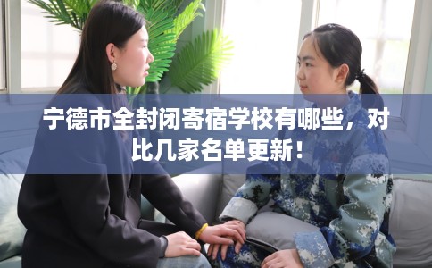 宁德市全封闭寄宿学校有哪些，对比几家名单更新！