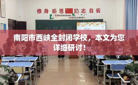 南阳市西峡全封闭学校,本文为您详细研讨! 南阳市西峡全封闭学校,本文为您详细研讨!