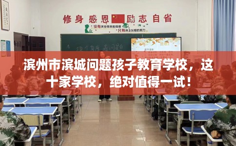 滨州市滨城问题孩子教育学校，这十家学校，绝对值得一试！
