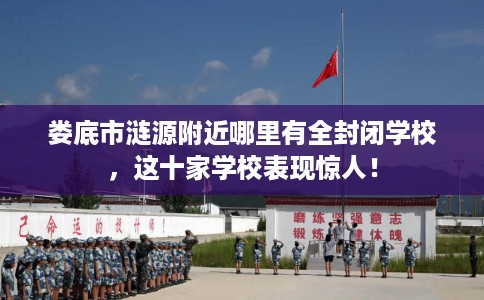 娄底市涟源附近哪里有全封闭学校，这十家学校表现惊人！