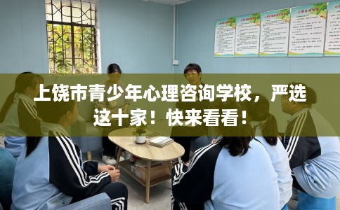 上饶市青少年心理咨询学校，严选这十家！快来看看！