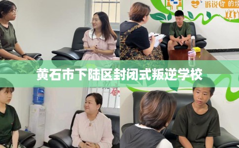 黄石市下陆区封闭式叛逆学校