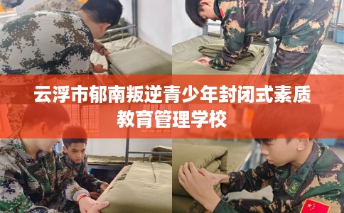 云浮市郁南叛逆青少年封闭式素质教育管理学校