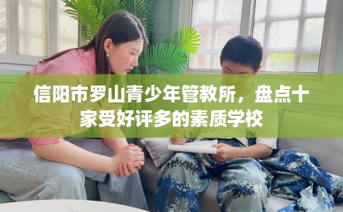 信阳市罗山青少年管教所，盘点十家受好评多的素质学校