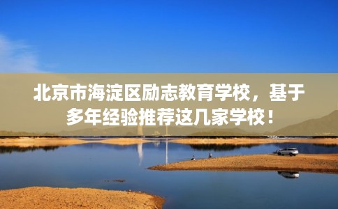 北京市海淀区励志教育学校，基于多年经验推荐这几家学校！