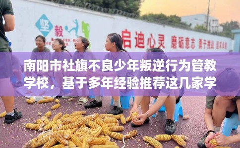 南阳市社旗不良少年叛逆行为管教学校，基于多年经验推荐这几家学校！