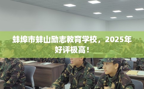 蚌埠市蚌山励志教育学校，2025年好评极高！