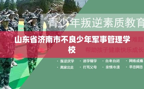 山东省济南市不良少年军事管理学校
