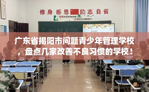 广东省揭阳市问题青少年管理学校，盘点几家改善不良习惯的学校！