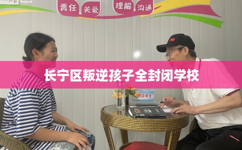 长宁区叛逆孩子全封闭学校 长宁区叛逆孩子全封闭学校