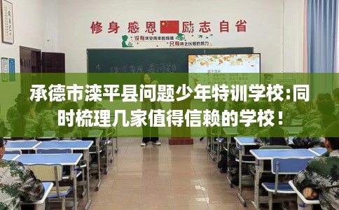 承德市滦平县问题少年特训学校:同时梳理几家值得信赖的学校！