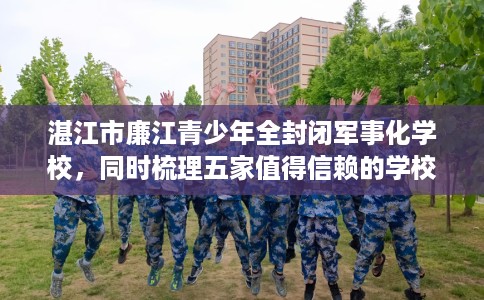 湛江市廉江青少年全封闭军事化学校，同时梳理五家值得信赖的学校！