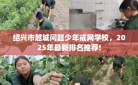 绍兴市越城问题少年戒网学校，2025年最新排名推荐!