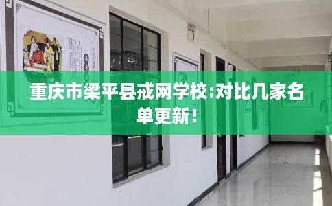 重庆市梁平县戒网学校:对比几家名单更新! 重庆市梁平县戒网学校:对比几家名单更新!