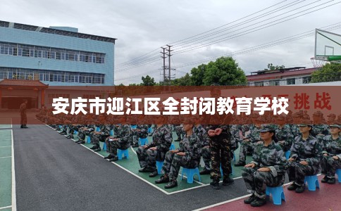 安庆市迎江区全封闭教育学校