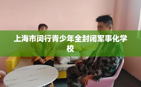 上海市闵行青少年全封闭军事化学校