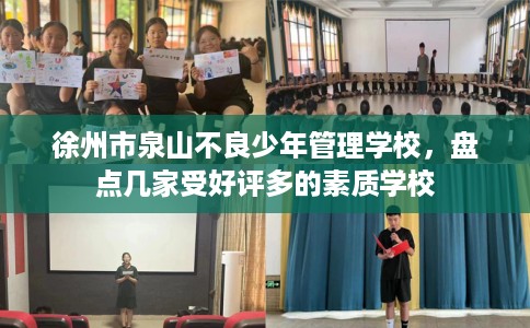 徐州市泉山不良少年管理学校,盘点几家受好评多的素质学校 徐州市泉山不良少年管理学校,盘点几家受好评多的素质学校